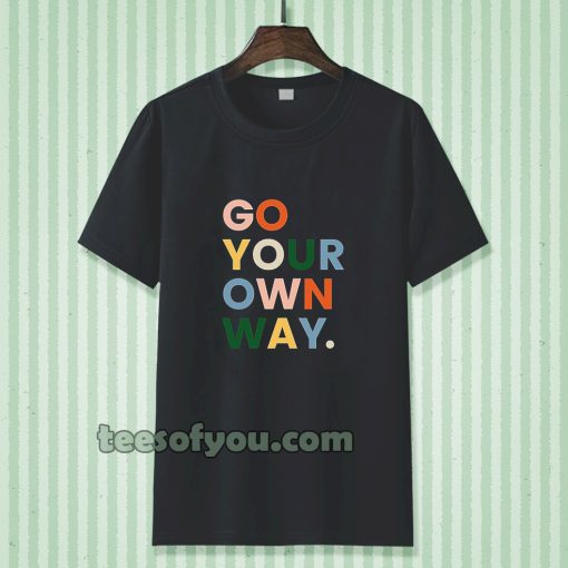 go your own way t-shirt TPKJ3