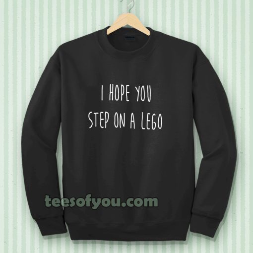 i hope you step on a lego Sweatshirt TPKJ3