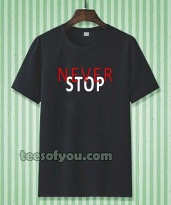 never stop t-shirt TPKJ3