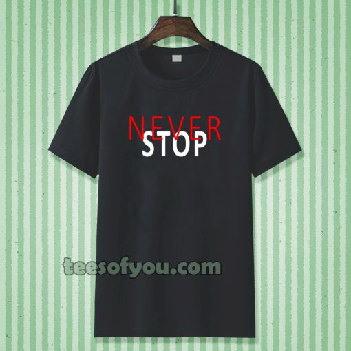 never stop t-shirt TPKJ3