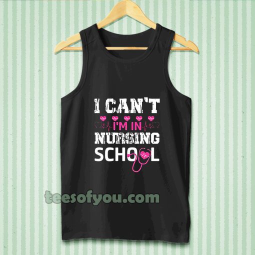 I CAN'T I'M IN NURSING SCHOOL TANKTOP TPKJ3