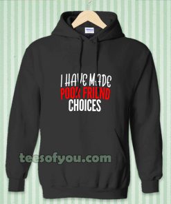 I have Made Poor Friend Choices Hoodie TPKJ3