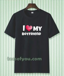 I love my boyfriend t-shirt TPKJ3