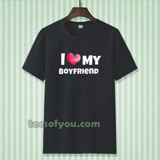 I love my boyfriend t-shirt TPKJ3