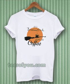 My Broomstick Runs On Coffee T-shirt TPKJ3