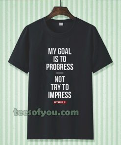 My goal is to progress, not try to impress T-shirt TPKJ3