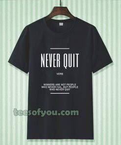 Never Quit Inspirational Quote T-shirt TPKJ3