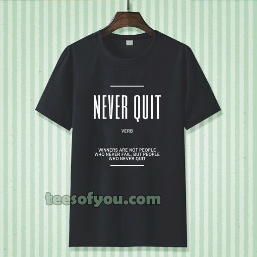 Never Quit Inspirational Quote T-shirt TPKJ3