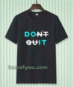 don't quit t-shirt TPKJ3