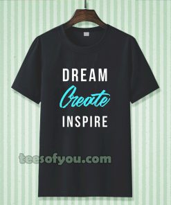 dream create inspire T-shirt TPKJ3