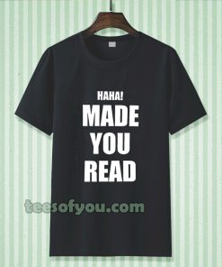 haha made you read t-shirt TPKJ3