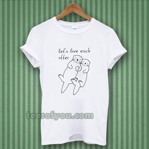 let's love each otter t-shirt TPKJ3