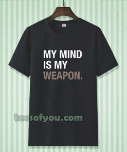 my mind is my weapon T-shirt TPKJ3