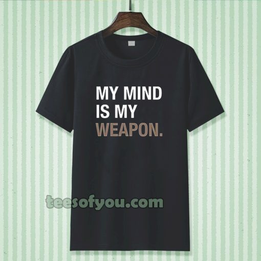 my mind is my weapon T-shirt TPKJ3