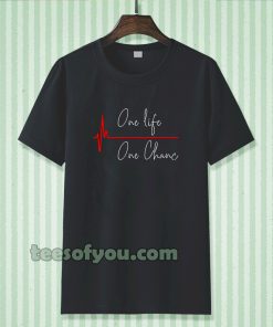 one life one chanc T-shirt TPKJ3