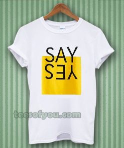 say yes t-shirt TPKJ3