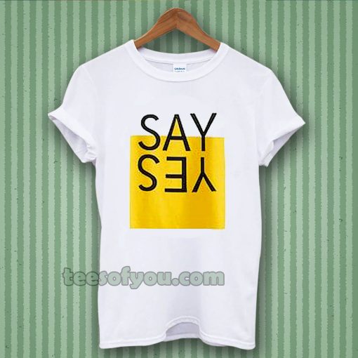 say yes t-shirt TPKJ3