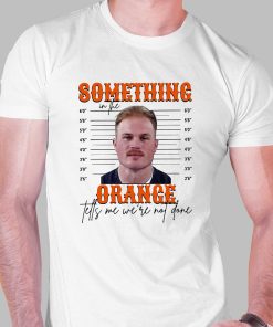 Something In The Orange Tells Me We're Not Done Zach Bryan T Shirt