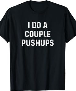 Saracastic I do a couple of push ups T-shirt