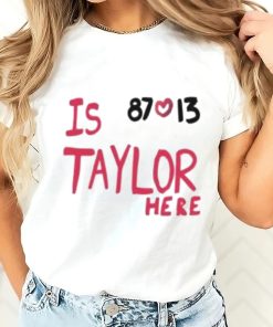 Is 87 and 13 Taylor Here T-Shirt HRA